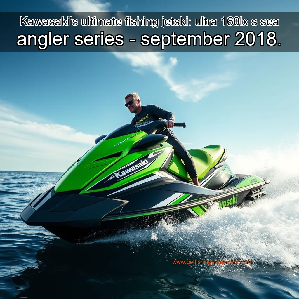 You are currently viewing Kawasaki’s ultimate fishing jetski: ultra 160lx s sea angler series – september 2018.