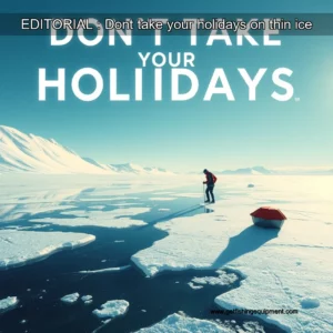 Read more about the article EDITORIAL : Dont take your holidays on thin ice